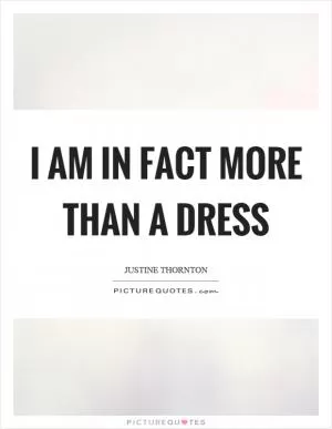 I am in fact more than a dress Picture Quote #1