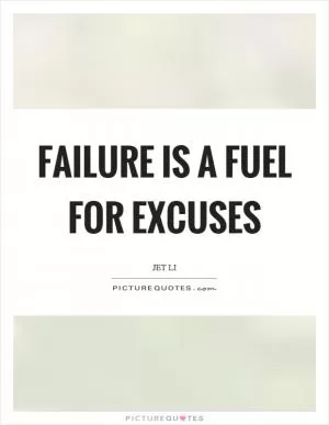 Failure is a fuel for excuses Picture Quote #1