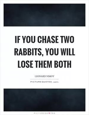 If you chase two rabbits, you will lose them both Picture Quote #1