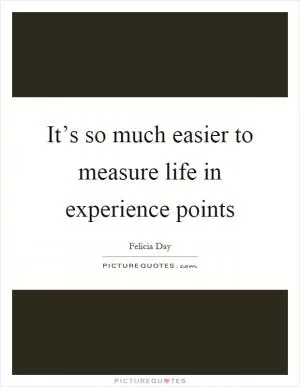 It’s so much easier to measure life in experience points Picture Quote #1