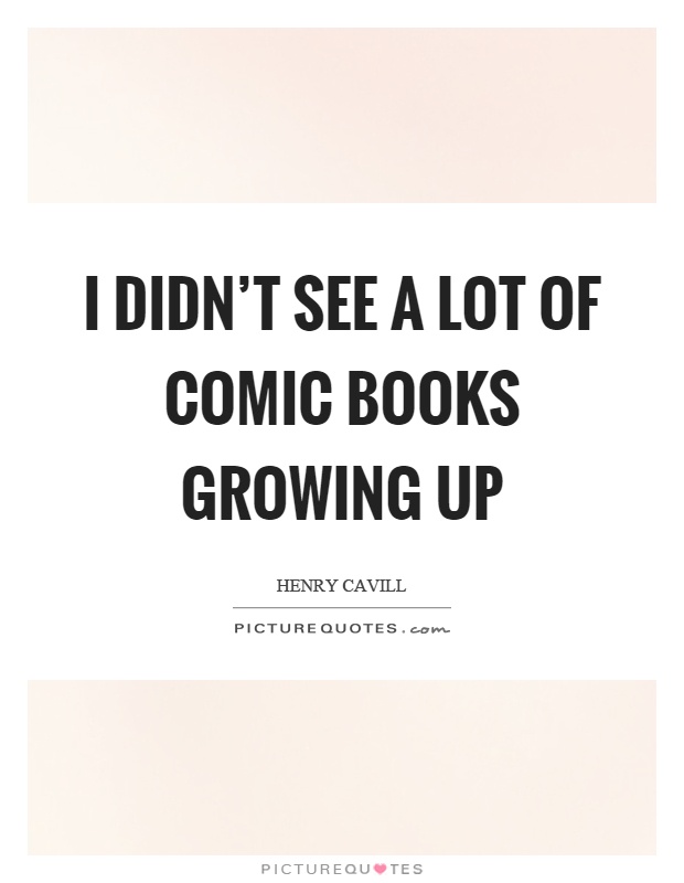 I didn't see a lot of comic books growing up Picture Quote #1