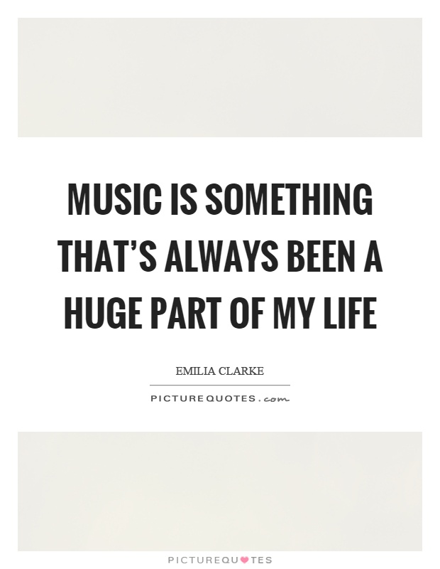 Music is something that's always been a huge part of my life Picture Quote #1