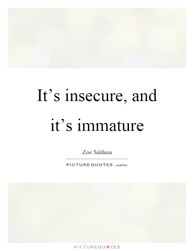 It's insecure, and it's immature Picture Quote #1