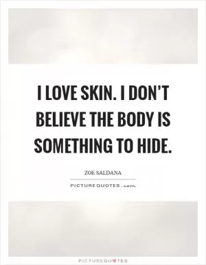 I love skin. I don’t believe the body is something to hide Picture Quote #1