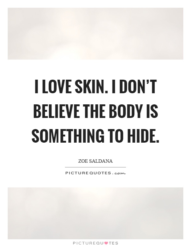 I love skin. I don't believe the body is something to hide Picture Quote #1