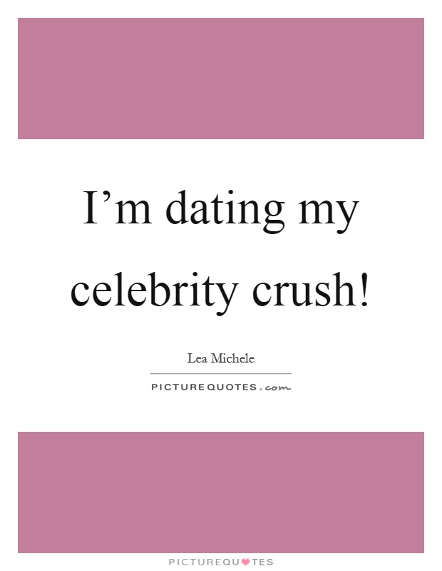 I'm dating my celebrity crush! Picture Quote #1