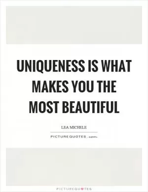 Uniqueness is what makes you the most beautiful Picture Quote #1