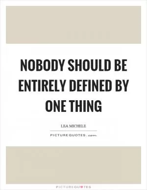 Nobody should be entirely defined by one thing Picture Quote #1