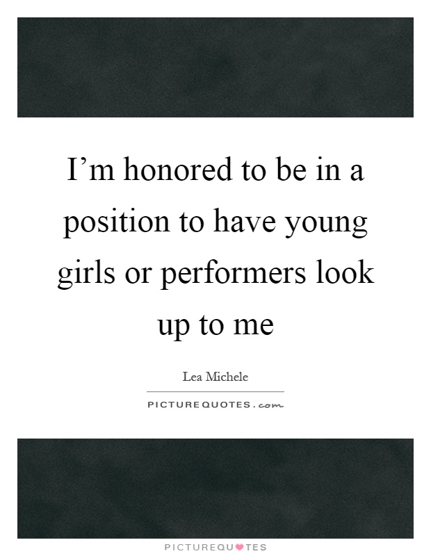 I'm honored to be in a position to have young girls or performers look up to me Picture Quote #1