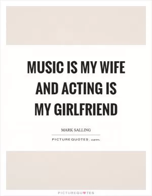 Music is my wife and acting is my girlfriend Picture Quote #1