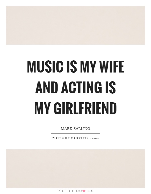 Music is my wife and acting is my girlfriend Picture Quote #1