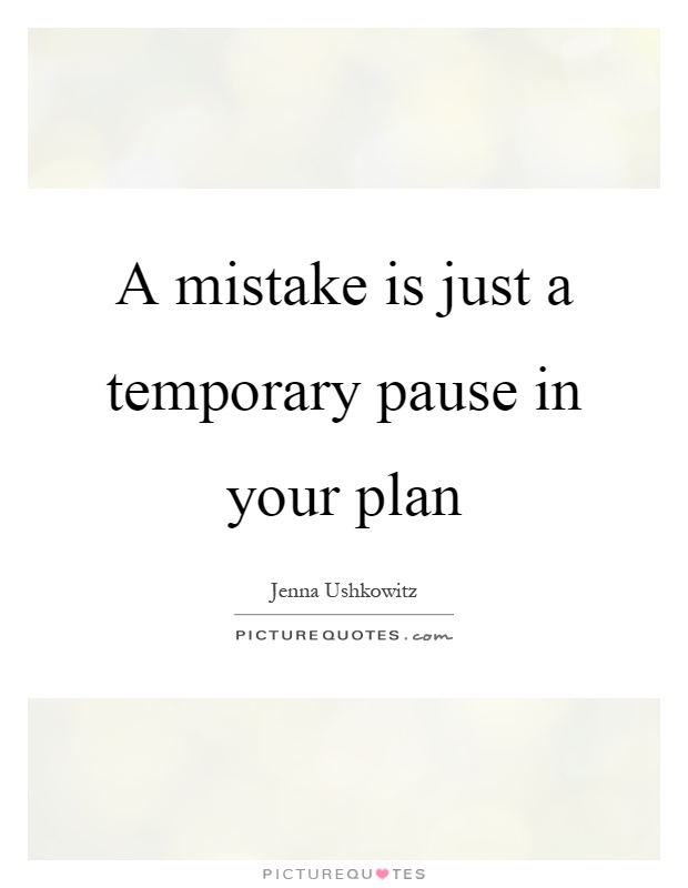 A mistake is just a temporary pause in your plan Picture Quote #1