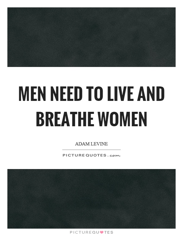 Men need to live and breathe women Picture Quote #1