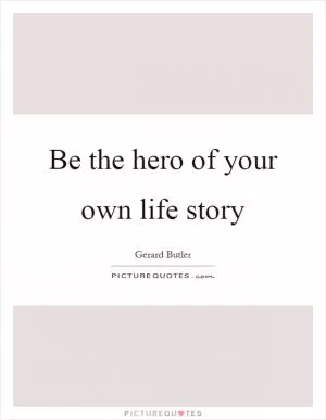 Be the hero of your own life story Picture Quote #1