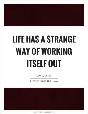 Life has a strange way of working itself out Picture Quote #1