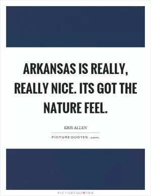Arkansas is really, really nice. Its got the nature feel Picture Quote #1