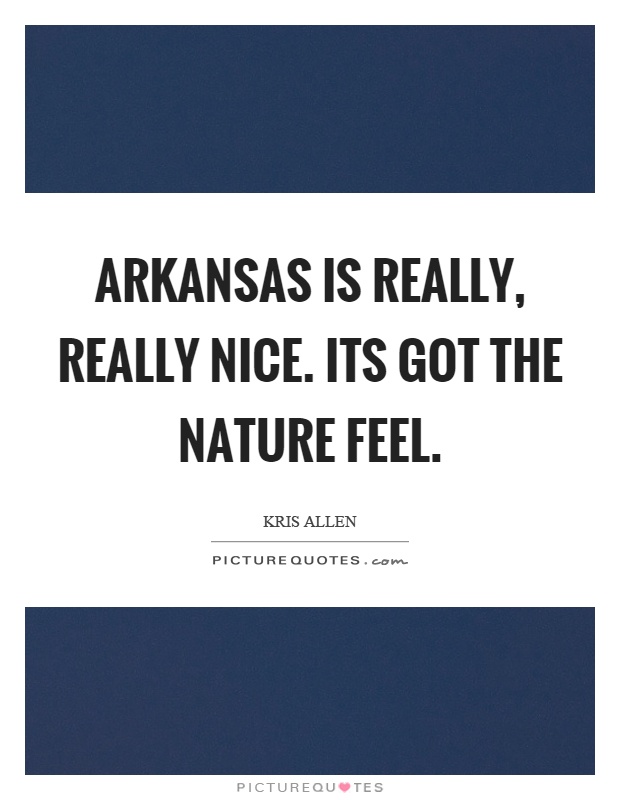 Arkansas is really, really nice. Its got the nature feel Picture Quote #1