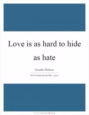 Love is as hard to hide as hate Picture Quote #1