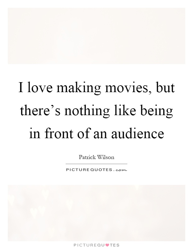 I love making movies, but there's nothing like being in front of an audience Picture Quote #1