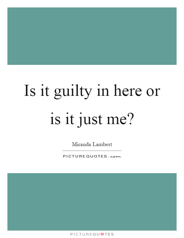 Is it guilty in here or is it just me? Picture Quote #1