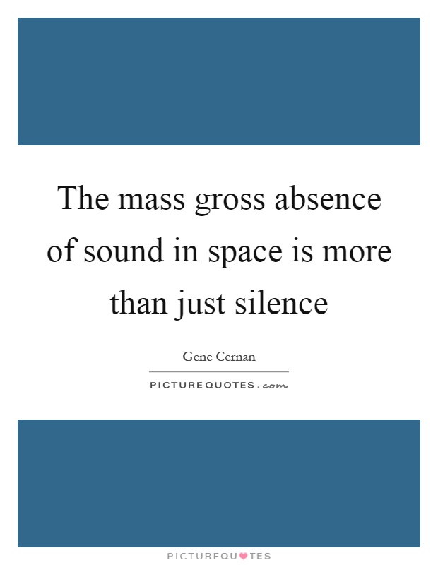 The mass gross absence of sound in space is more than just silence Picture Quote #1