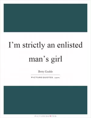 I’m strictly an enlisted man’s girl Picture Quote #1