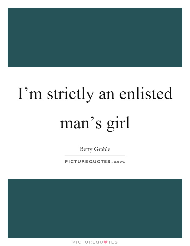 I'm strictly an enlisted man's girl Picture Quote #1
