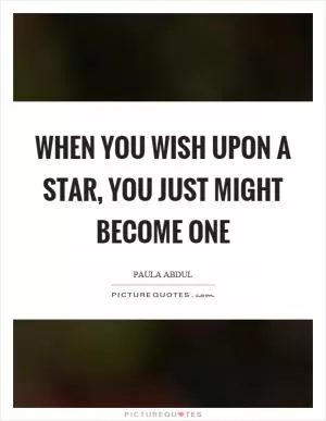 When you wish upon a star, you just might become one Picture Quote #1