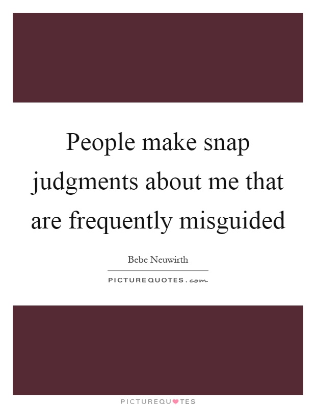 People make snap judgments about me that are frequently misguided Picture Quote #1