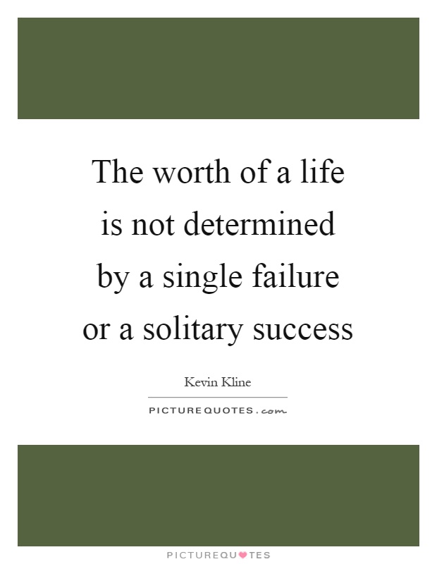 The worth of a life is not determined by a single failure or a solitary success Picture Quote #1