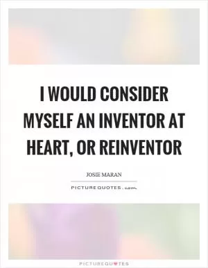 I would consider myself an inventor at heart, or reinventor Picture Quote #1