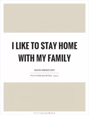 I like to stay home with my family Picture Quote #1