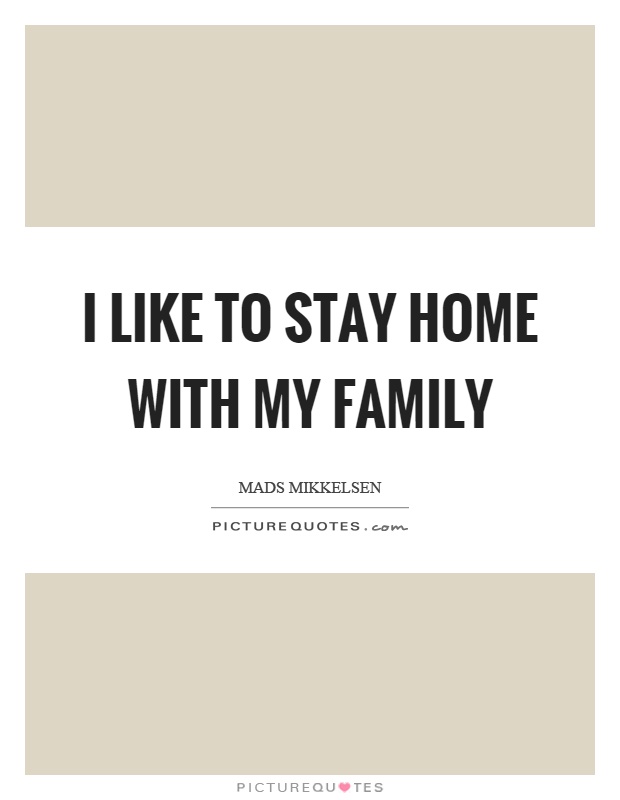 I like to stay home with my family Picture Quote #1