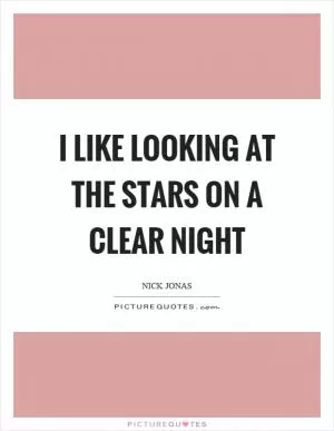 I like looking at the stars on a clear night Picture Quote #1