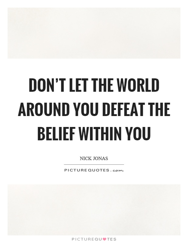 Don't let the world around you defeat the belief within you Picture Quote #1
