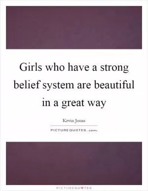 Girls who have a strong belief system are beautiful in a great way Picture Quote #1