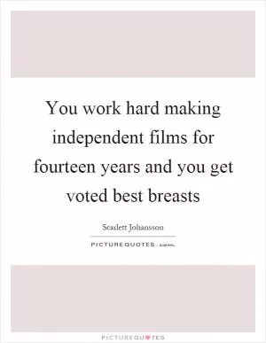 You work hard making independent films for fourteen years and you get voted best breasts Picture Quote #1