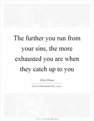 The further you run from your sins, the more exhausted you are when they catch up to you Picture Quote #1