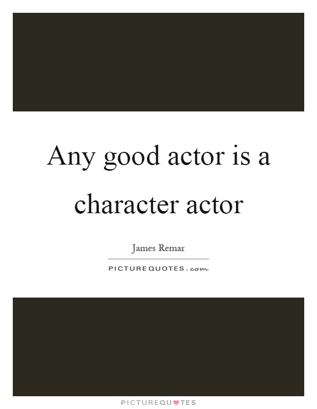 Any good actor is a character actor Picture Quote #1
