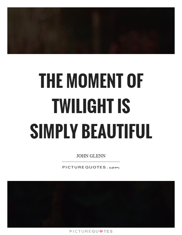 The moment of twilight is simply beautiful Picture Quote #1
