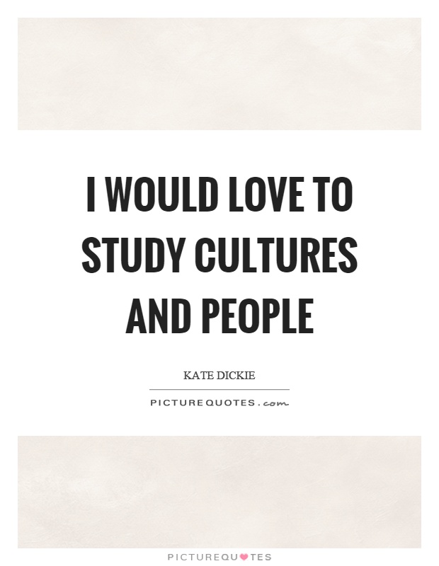 I would love to study cultures and people Picture Quote #1