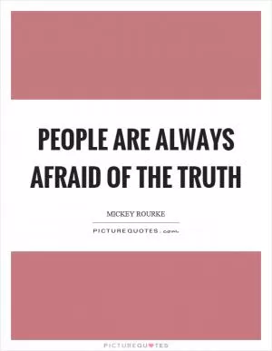 People are always afraid of the truth Picture Quote #1