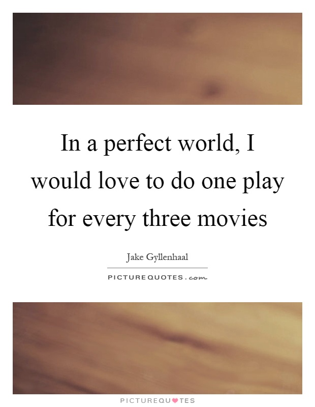 In a perfect world, I would love to do one play for every three movies Picture Quote #1