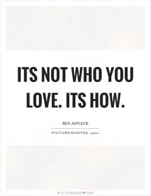 Its not who you love. Its how Picture Quote #1