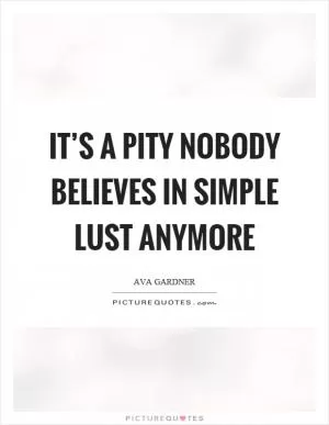 It’s a pity nobody believes in simple lust anymore Picture Quote #1