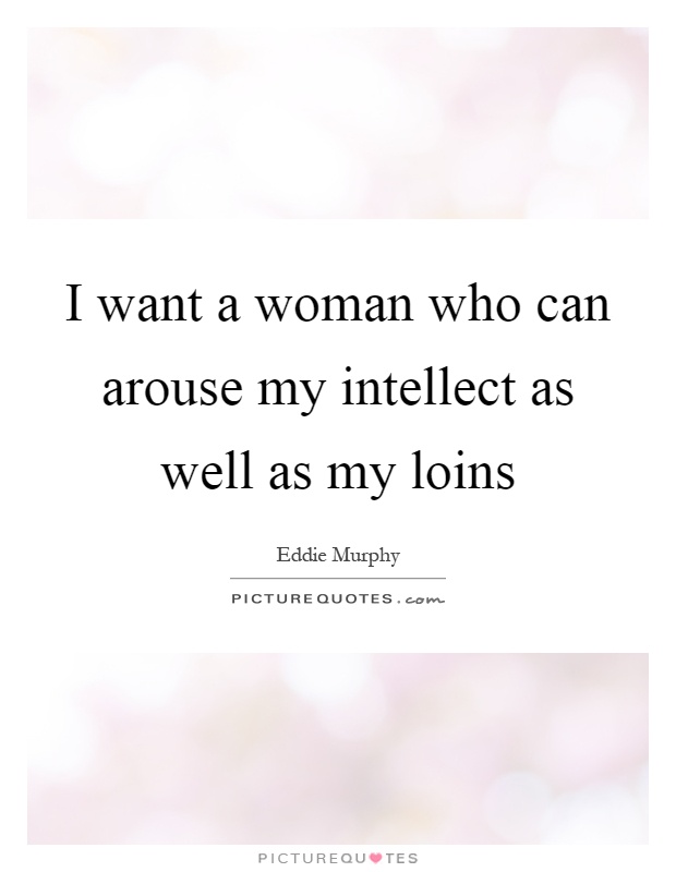 I want a woman who can arouse my intellect as well as my loins Picture Quote #1