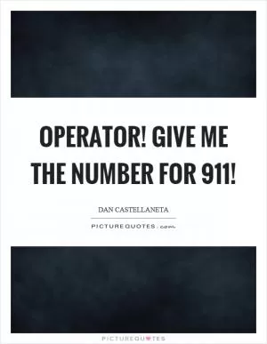 Operator! Give me the number for 911! Picture Quote #1