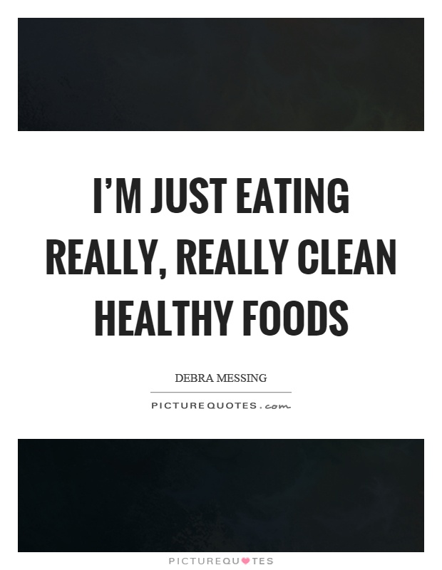 I'm just eating really, really clean healthy foods Picture Quote #1
