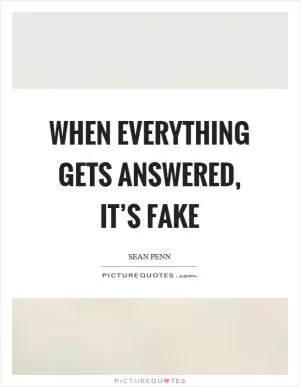 When everything gets answered, it’s fake Picture Quote #1