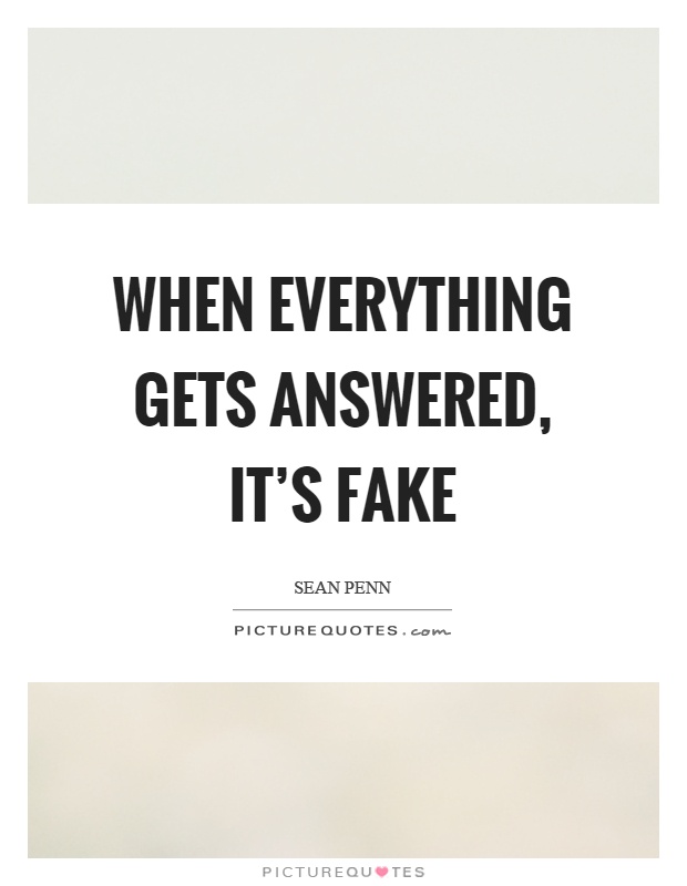 When everything gets answered, it's fake Picture Quote #1